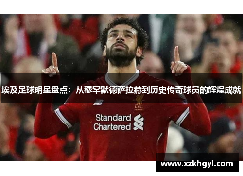 埃及足球明星盘点：从穆罕默德萨拉赫到历史传奇球员的辉煌成就